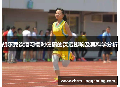 胡尔克饮酒习惯对健康的深远影响及其科学分析 胡尔克饮酒习惯对健康的深远影响及其科学分析