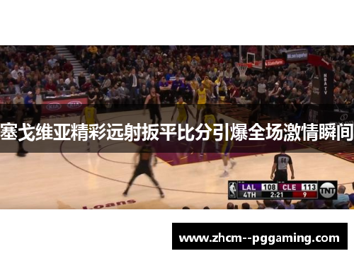 塞戈维亚精彩远射扳平比分引爆全场激情瞬间