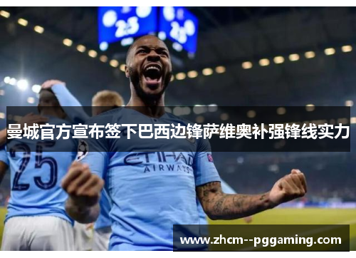 曼城官方宣布签下巴西边锋萨维奥补强锋线实力