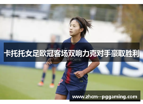 卡托托女足欧冠客场双响力克对手豪取胜利