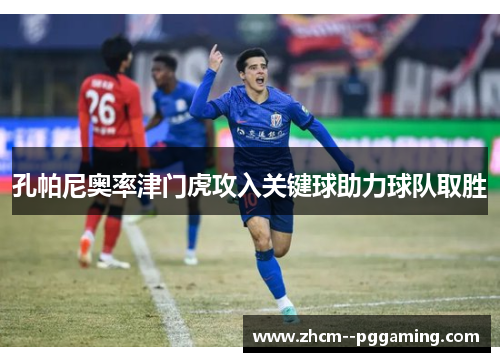 孔帕尼奥率津门虎攻入关键球助力球队取胜